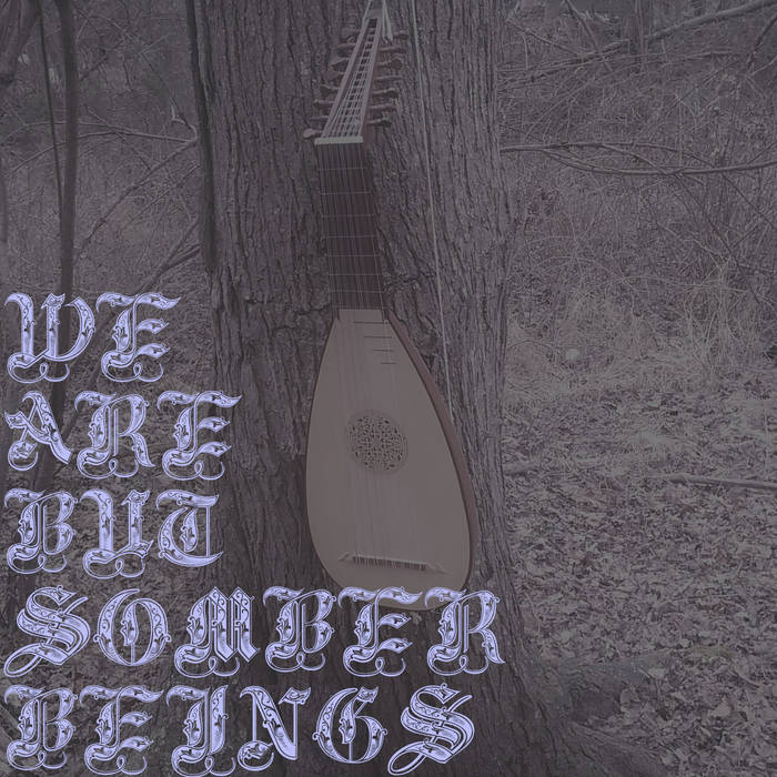 We Are But Somber Beings